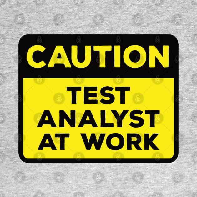 Funny Yellow Road Sign - Caution Test Analyst at Work by Software Testing Life